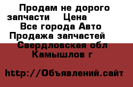 Продам не дорого запчасти  › Цена ­ 2 000 - Все города Авто » Продажа запчастей   . Свердловская обл.,Камышлов г.